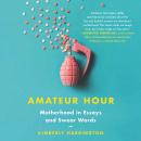 Amateur Hour: Motherhood in Essays and Swear Words, Kimberly Harrington