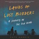 Lands of Lost Borders: A Journey on the Silk Road, Kate Harris