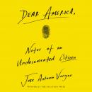 Dear America: Notes of an Undocumented Citizen, Jose Antonio Vargas