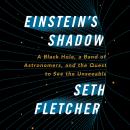 Einstein's Shadow: A Black Hole, a Band of Astronomers, and the Quest to See the Unseeable Audiobook