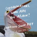 Congratulations, Who Are You Again?: A Memoir, Harrison Scott Key