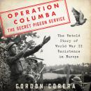 Operation Columba--The Secret Pigeon Service: The Untold Story of World War II Resistance in Europe Audiobook