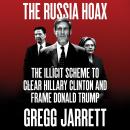 The Russia Hoax: The Illicit Scheme to Clear Hillary Clinton and Frame Donald Trump Audiobook