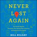 Never Lost Again: The Google Mapping Revolution That Sparked New Industries and Augmented Our Realit Audiobook
