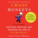 Chaos Monkeys Revised Edition: Obscene Fortune and Random Failure in Silicon Valley, Antonio Garcia Martinez