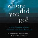 Where Did You Go?: A Life-Changing Journey to Connect with Those We've Lost Audiobook