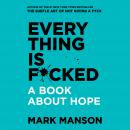 Everything is F*cked: A Book About Hope, Mark Manson