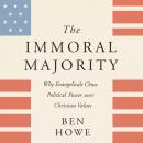 The Immoral Majority: Why Evangelicals Chose Political Power Over Christian Values Audiobook