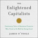 The Enlightened Capitalists: Cautionary Tales of Business Pioneers Who Tried to Do Well by Doing Goo Audiobook
