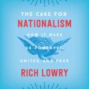 The Case for Nationalism: How It Made Us Powerful, United, and Free Audiobook