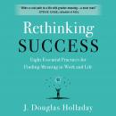 Rethinking Success: Eight Essential Practices for Finding Meaning in Work and Life Audiobook
