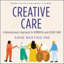 Creative Care: A Revolutionary Approach to Dementia and Elder Care Audiobook