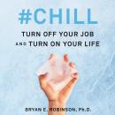 #Chill: Turn Off Your Job and Turn On Your Life, Bryan E. Robinson