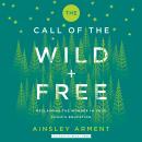 The Call of the Wild and Free: Reclaiming Wonder in Your Child's Education Audiobook