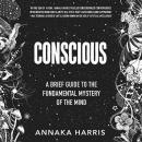 Conscious: A Brief Guide to the Fundamental Mystery of the Mind Audiobook