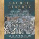 Sacred Liberty: America's Long, Bloody, and Ongoing Struggle for Religious Freedom