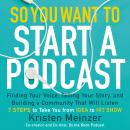 So You Want to Start a Podcast: Finding Your Voice, Telling Your Story, and Building a Community tha Audiobook
