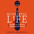 A Wonderful Life: Insights on Finding a Meaningful Existence Audiobook