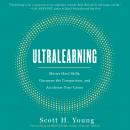 Ultralearning: Master Hard Skills, Outsmart the Competition, and Accelerate Your Career, Scott Young