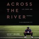 Across the River: Life, Death, and Football in an American City Audiobook