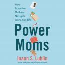 Power Moms: How Executive Mothers Navigate Work and Life Audiobook