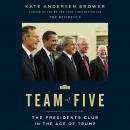 Team of Five: The Presidents Club in the Age of Trump Audiobook