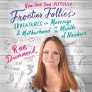 Frontier Follies: Adventures in Marriage and Motherhood in the Middle of Nowhere Audiobook