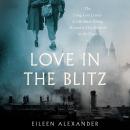 Love in the Blitz: The Long-Lost Letters of a Brilliant Young Woman to Her Beloved on the Front