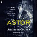 Astor: The Rise and Fall of an American Fortune Audiobook