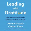 Leading with Gratitude: Eight Leadership Practices for Extraordinary Business Results Audiobook