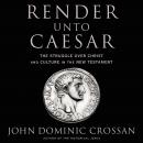 Render Unto Caesar: The Struggle Over Christ and Culture in the New Testament Audiobook