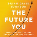 The Future You: Break Through the Fear and Build the Life You Want Audiobook
