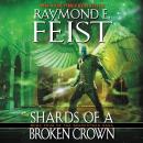 Shards of a Broken Crown: Book Four of the Serpentwar Saga, Raymond E. Feist