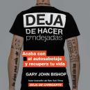 Stop Doing That Sh*t  Deja de hacer p*ndejadas (Spanish edition): Acaba con el auto sabotaje y recupera tu vida, Gary John Bishop