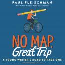 No Map, Great Trip: A Young Writer's Road to Page One Audiobook