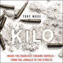 Kilo: Inside the Deadliest Cocaine Cartels—from the Jungles to the Streets, Toby Muse