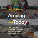 Arriving Today: From Factory to Front Door -- Why Everything Has Changed About How and What We Buy, Christopher Mims