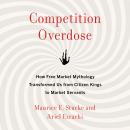 Competition Overdose: How Free Market Mythology Transformed Us from Citizen Kings to Market Servants Audiobook