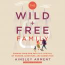 The Wild and Free Family: Forging Your Own Path to a Life Full of Wonder, Adventure, and Connection Audiobook