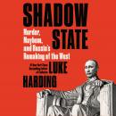 Shadow State: Murder, Mayhem, and Russia's Remaking of the West, Luke Harding