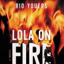 Lola on Fire: A Novel