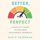 Better, Not Perfect: A Realist's Guide to Maximum Sustainable Goodness Audiobook