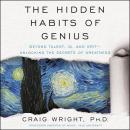 The Hidden Habits of Genius: Beyond Talent, IQ, and Grit—Unlocking the Secrets of Greatness Audiobook
