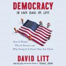 Democracy in One Book or Less: How It Works, Why It Doesn’t, and Why Fixing It Is Easier Than You Think, David Litt
