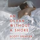 Ocean Without a Shore: A Novel, Scott Spencer