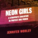 Neon Girls: A Stripper's Education in Protest and Power Audiobook