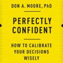 Perfectly Confident: How to Calibrate Your Decisions Wisely Audiobook