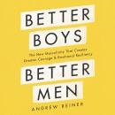 Better Boys, Better Men: The New Masculinity That Creates Greater Courage and Emotional Resiliency Audiobook