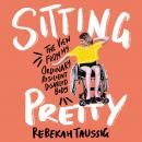 Sitting Pretty: The View from My Ordinary, Resilient, Disabled Body Audiobook