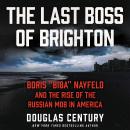 The Last Boss of Brighton: Boris “Biba” Nayfeld and the Rise of the Russian Mob in America Audiobook